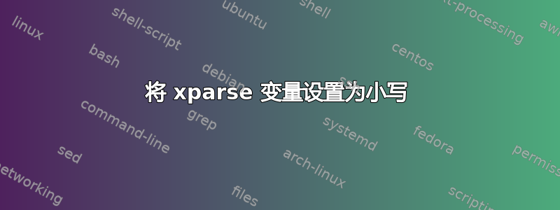 将 xparse 变量设置为小写