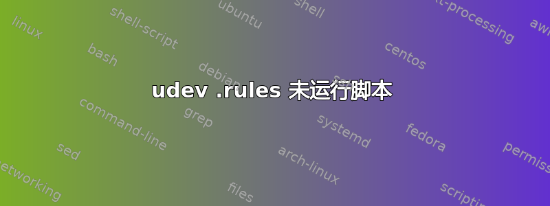 udev .rules 未运行脚本