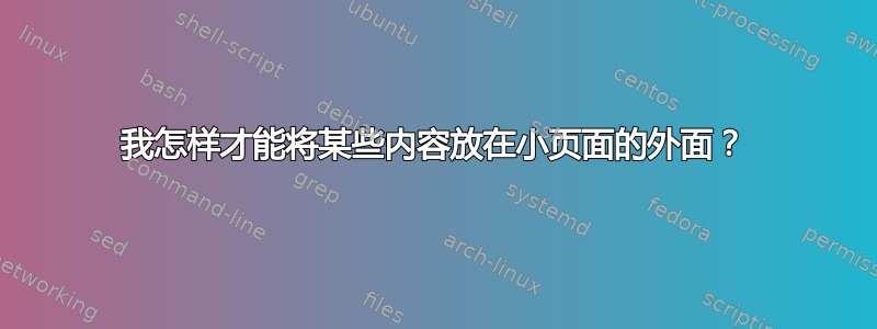 我怎样才能将某些内容放在小页面的外面？