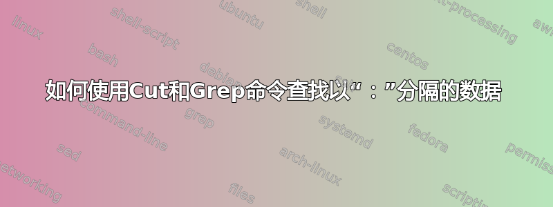 如何使用Cut和Grep命令查找以“：”分隔的数据