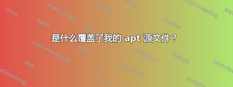 是什么覆盖了我的 apt 源文件？