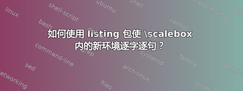 如何使用 listing 包使 \scalebox 内的新环境逐字逐句？