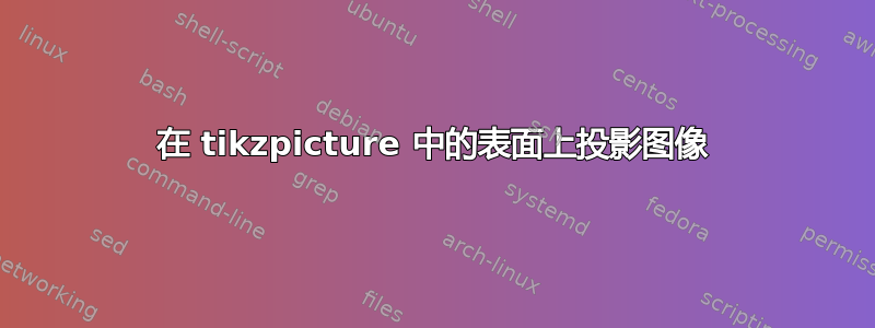 在 tikzpicture 中的表面上投影图像