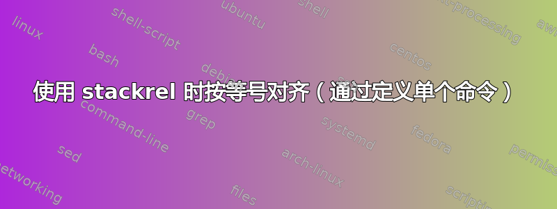 使用 stackrel 时按等号对齐（通过定义单个命令）