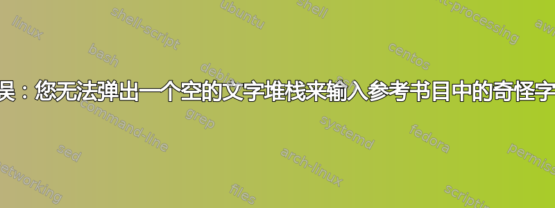 错误：您无法弹出一个空的文字堆栈来输入参考书目中的奇怪字符