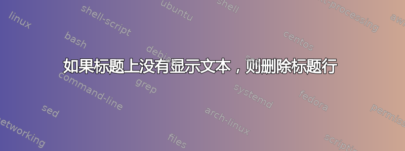 如果标题上没有显示文本，则删除标题行