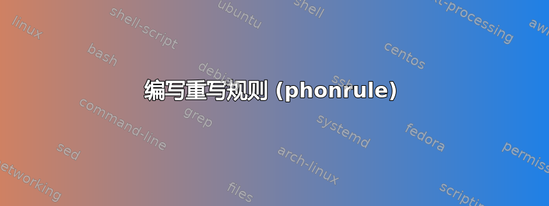 编写重写规则 (phonrule)