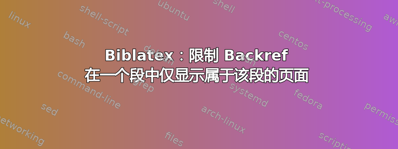 Biblatex：限制 Backref 在一个段中仅显示属于该段的页面