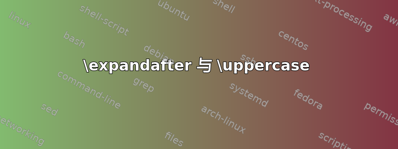 \expandafter 与 \uppercase