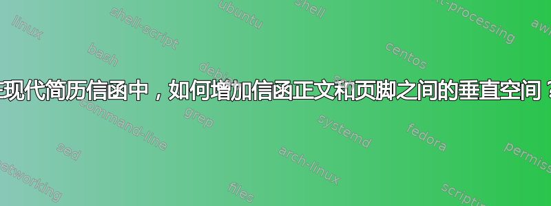 在现代简历信函中，如何增加信函正文和页脚之间的垂直空间？