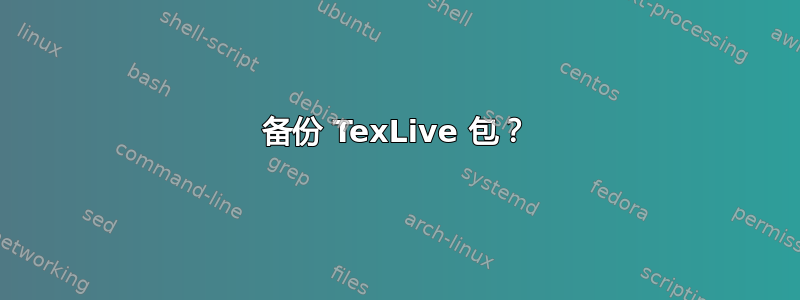 备份 TexLive 包？