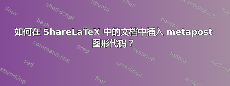 如何在 ShareLaTeX 中的文档中插入 metapost 图形代码？