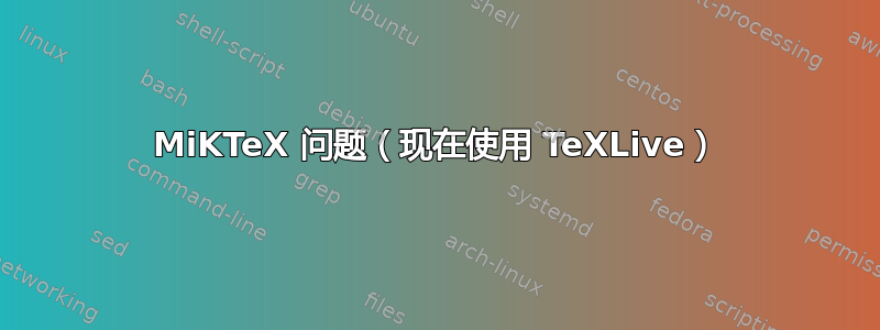 MiKTeX 问题（现在使用 TeXLive）