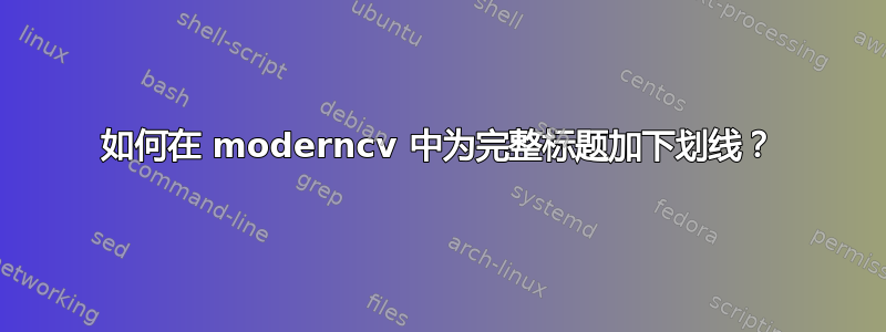 如何在 moderncv 中为完整标题加下划线？