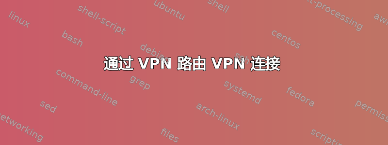 通过 VPN 路由 VPN 连接