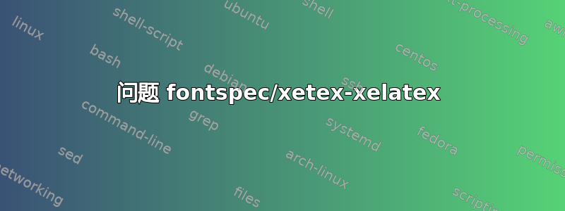 问题 fontspec/xetex-xelatex