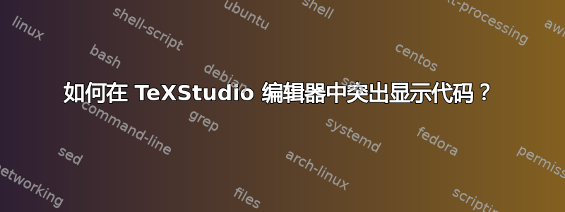 如何在 TeXStudio 编辑器中突出显示代码？