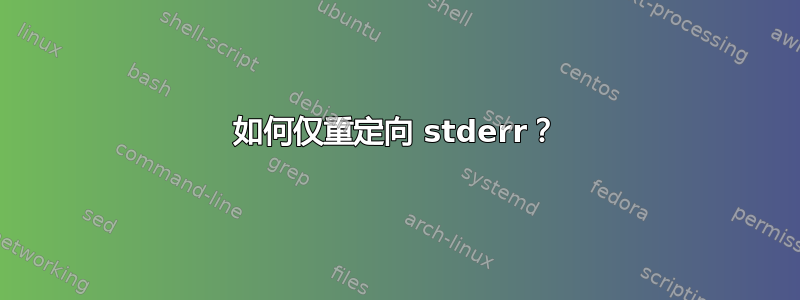 如何仅重定向 stderr？