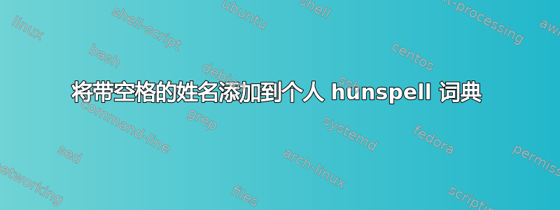 将带空格的姓名添加到个人 hunspell 词典