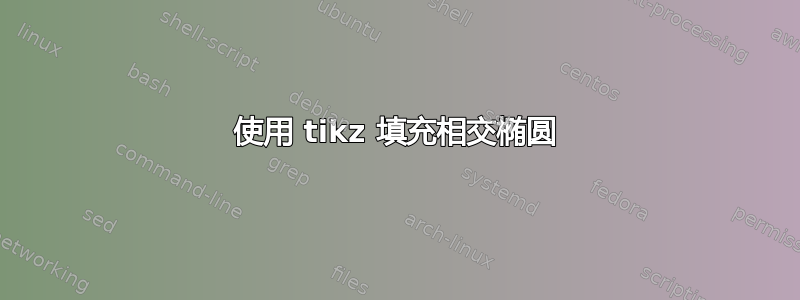 使用 tikz 填充相交椭圆