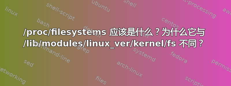 /proc/filesystems 应该是什么？为什么它与 /lib/modules/linux_ver/kernel/fs 不同？