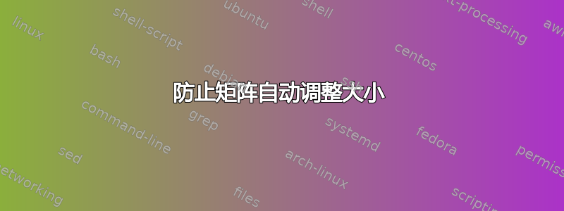 防止矩阵自动调整大小