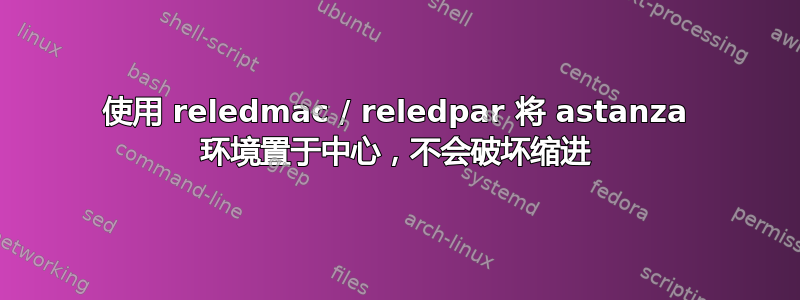 使用 reledmac / reledpar 将 astanza 环境置于中心，不会破坏缩进