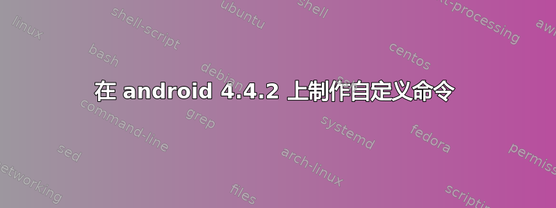 在 android 4.4.2 上制作自定义命令