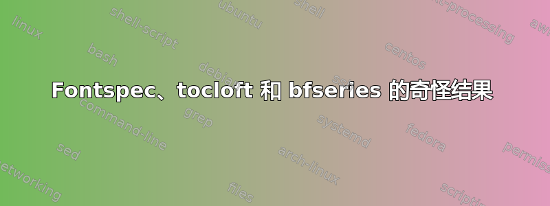 Fontspec、tocloft 和 bfseries 的奇怪结果