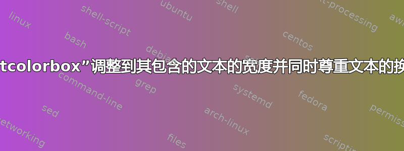 如何使“tcolorbox”调整到其包含的文本的宽度并同时尊重文本的换行符？