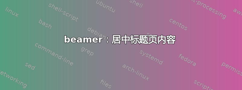 beamer：居中标题页内容