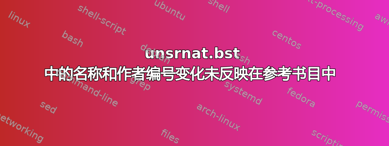 unsrnat.bst 中的名称和作者编号变化未反映在参考书目中 