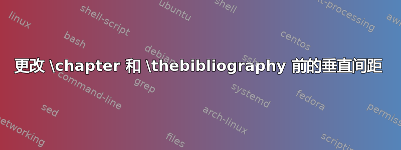 更改 \chapter 和 \thebibliography 前的垂直间距