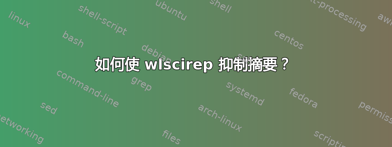 如何使 wlscirep 抑制摘要？