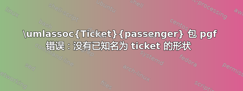 \umlassoc{Ticket}{passenger} 包 pgf 错误：没有已知名为 ticket 的形状 