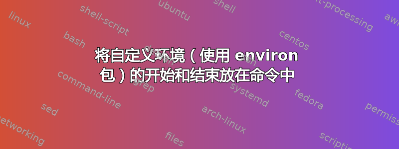 将自定义环境（使用 environ 包）的开始和结束放在命令中