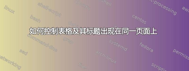 如何控制表格及其标题出现在同一页面上