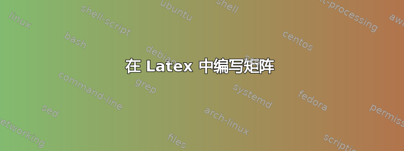 在 Latex 中编写矩阵