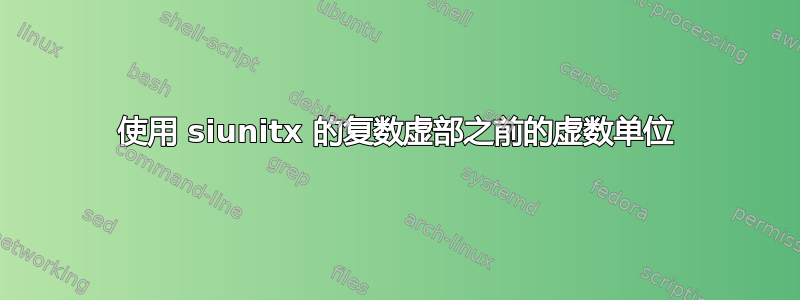 使用 siunitx 的复数虚部之前的虚数单位