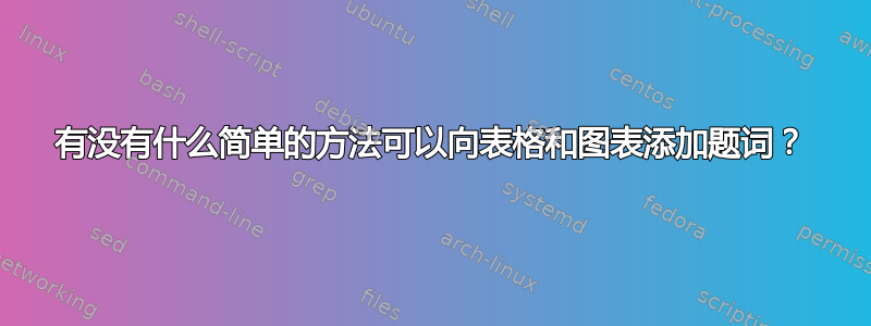 有没有什么简单的方法可以向表格和图表添加题词？