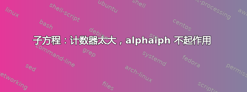 子方程：计数器太大，alphalph 不起作用