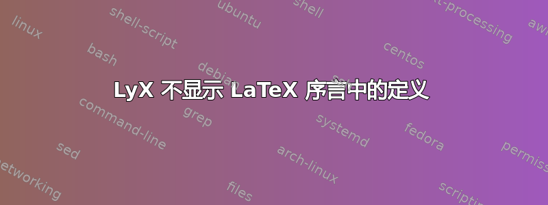 LyX 不显示 LaTeX 序言中的定义