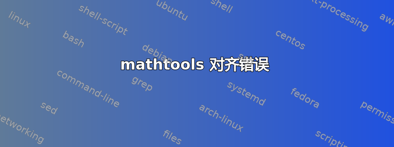 mathtools 对齐错误