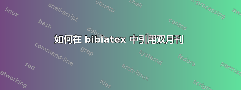 如何在 biblatex 中引用双月刊