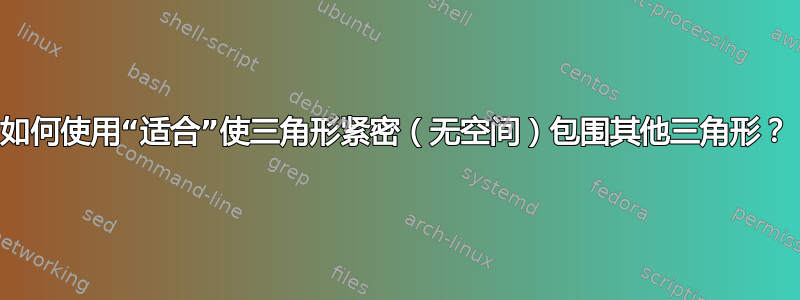 如何使用“适合”使三角形紧密（无空间）包围其他三角形？