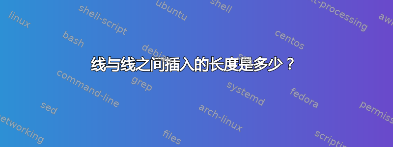 线与线之间插入的长度是多少？