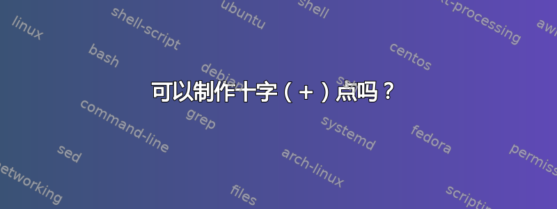 可以制作十字（+）点吗？