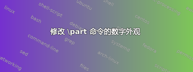 修改 \part 命令的数字外观