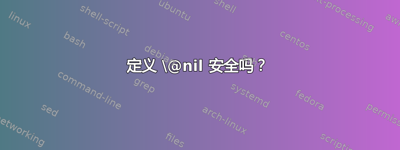 定义 \@nil 安全吗？