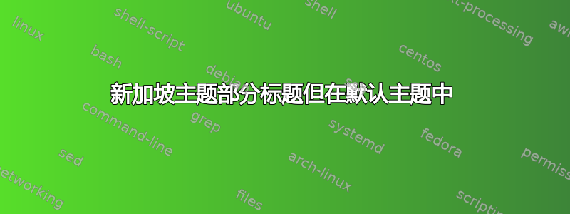 新加坡主题部分标题但在默认主题中